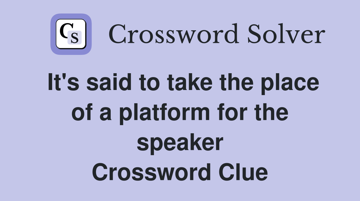It's said to take the place of a platform for the speaker Crossword